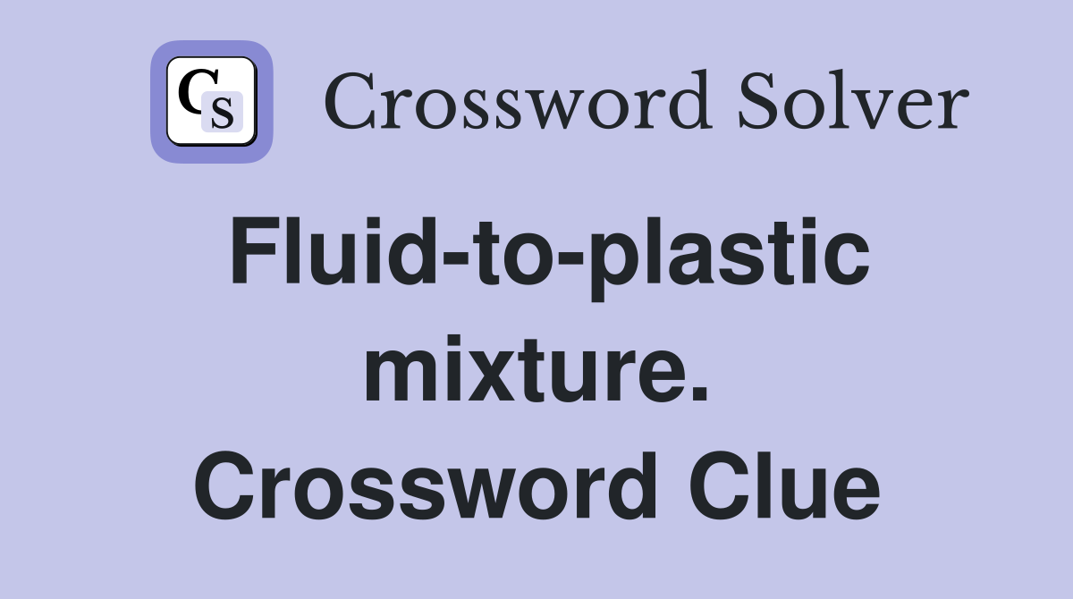 Fluid-to-plastic mixture. Crossword Clue