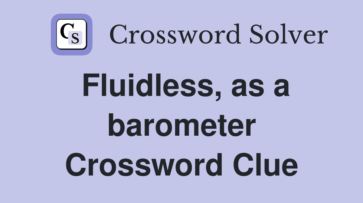 Fluidless, as a barometer Crossword Clue