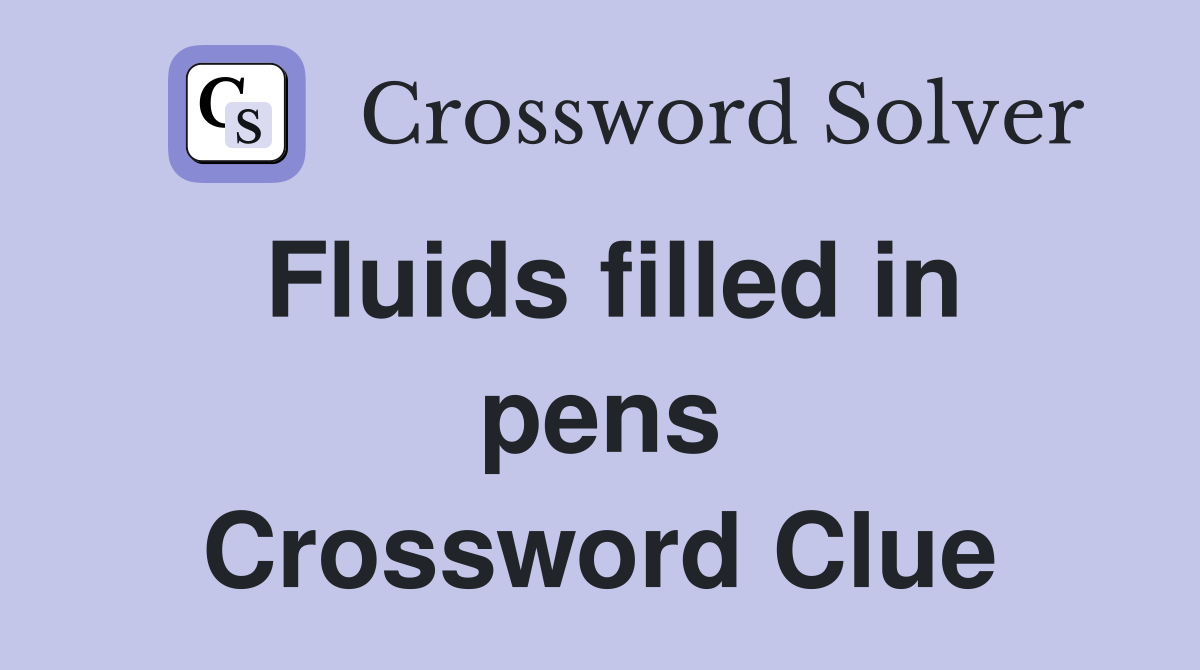 Fluids filled in pens Crossword Clue