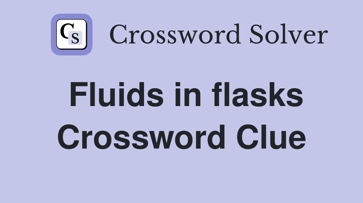 Fluids in flasks Crossword Clue