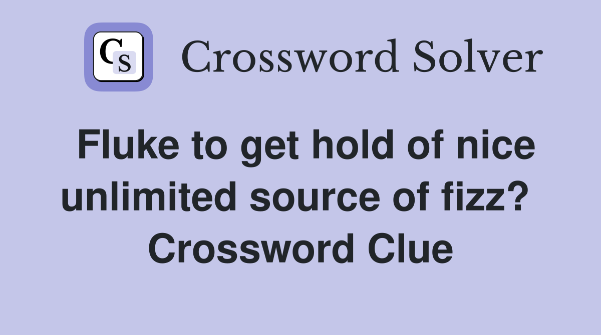 Fluke to get hold of nice unlimited source of fizz?  Crossword Clue