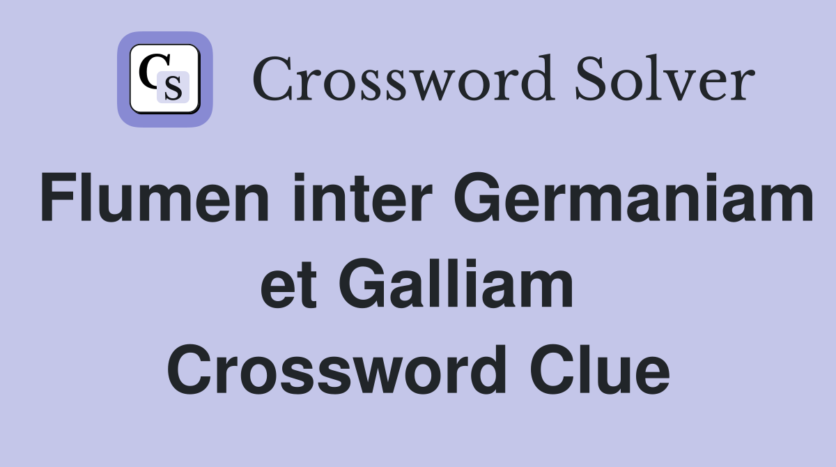 Flumen inter Germaniam et Galliam Crossword Clue