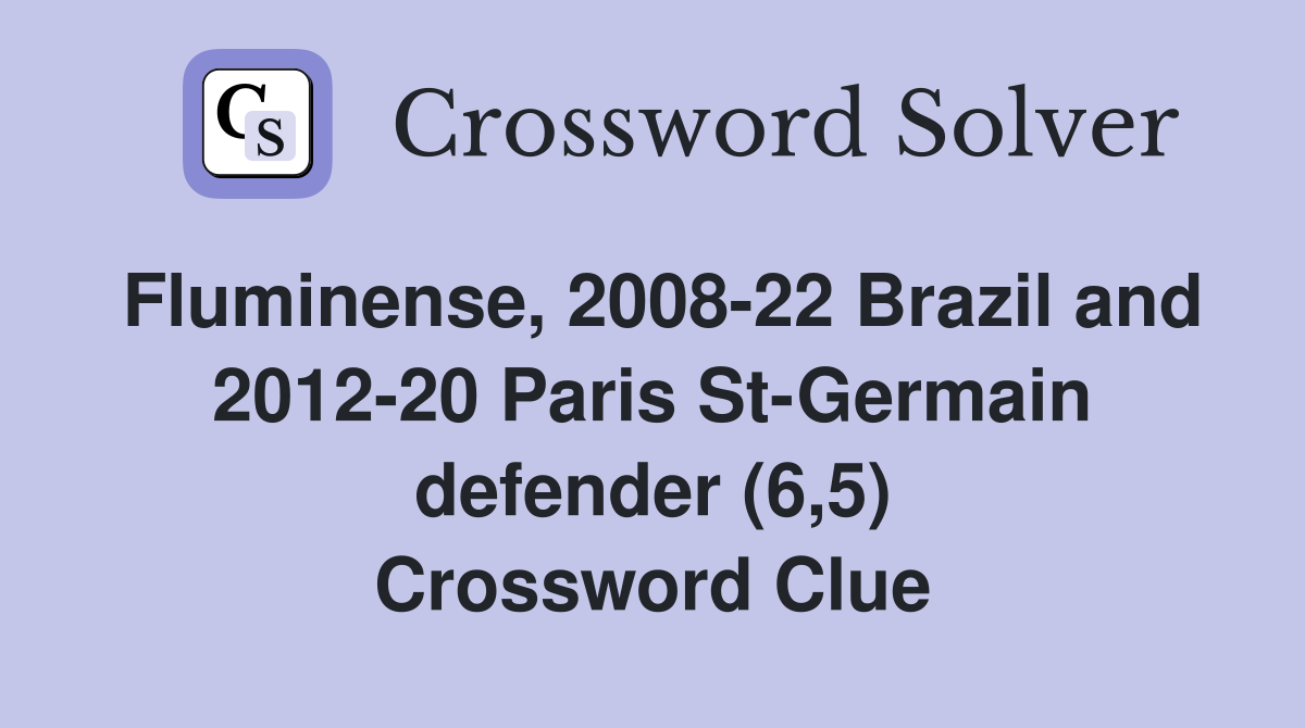 Fluminense, 2008-22 Brazil and 2012-20 Paris St-Germain defender (6,5) Crossword Clue