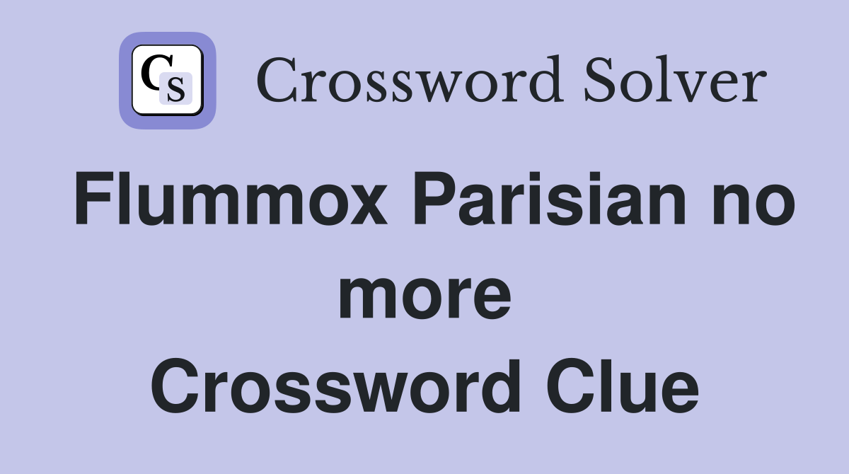 Flummox Parisian no more Crossword Clue