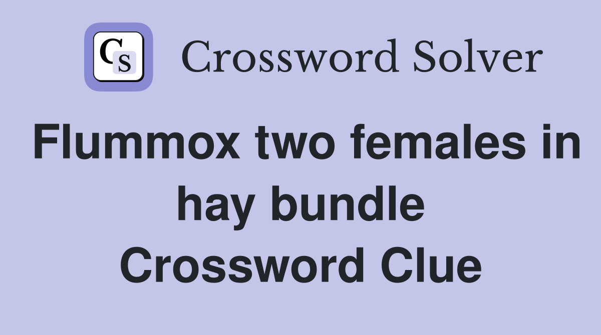 Flummox two females in hay bundle Crossword Clue