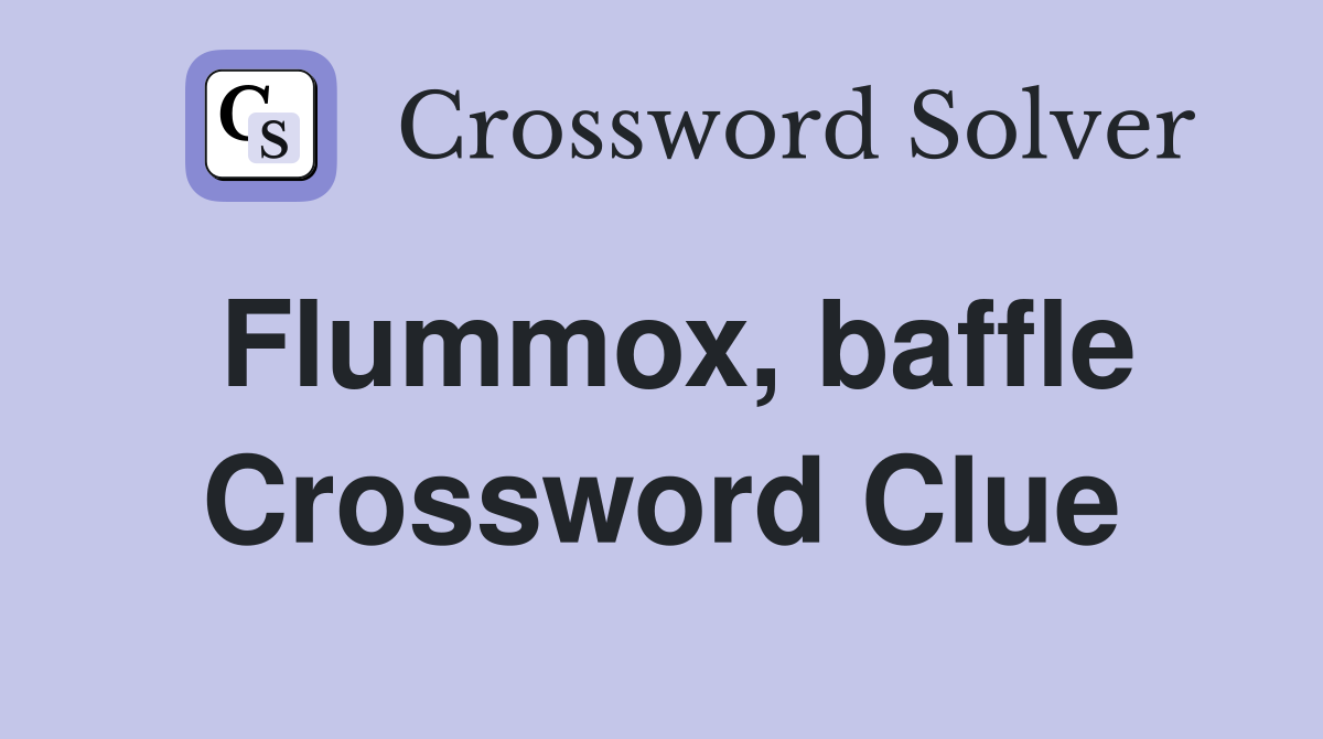 Flummox, baffle Crossword Clue