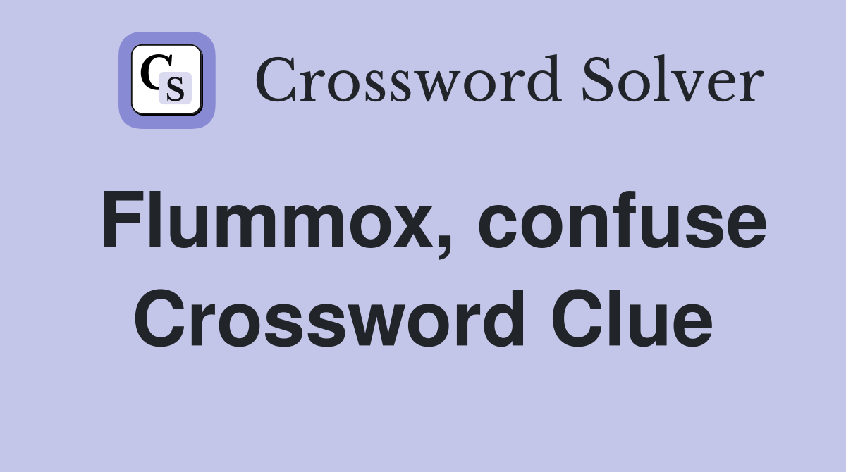 Flummox, confuse Crossword Clue