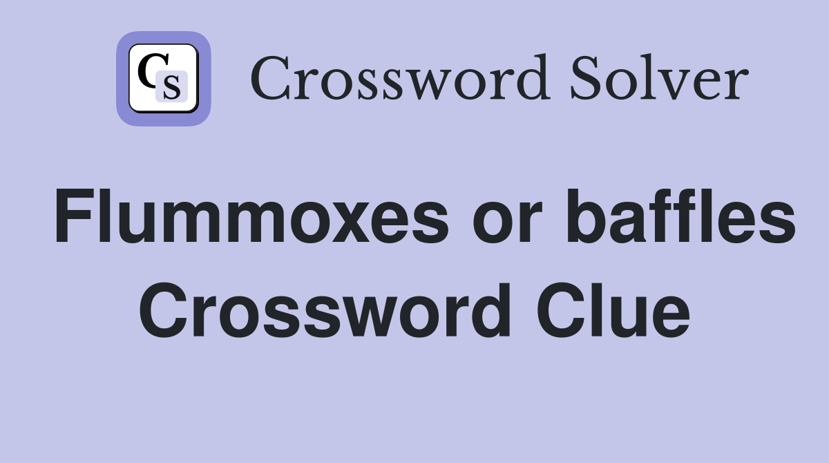 Flummoxes or baffles Crossword Clue