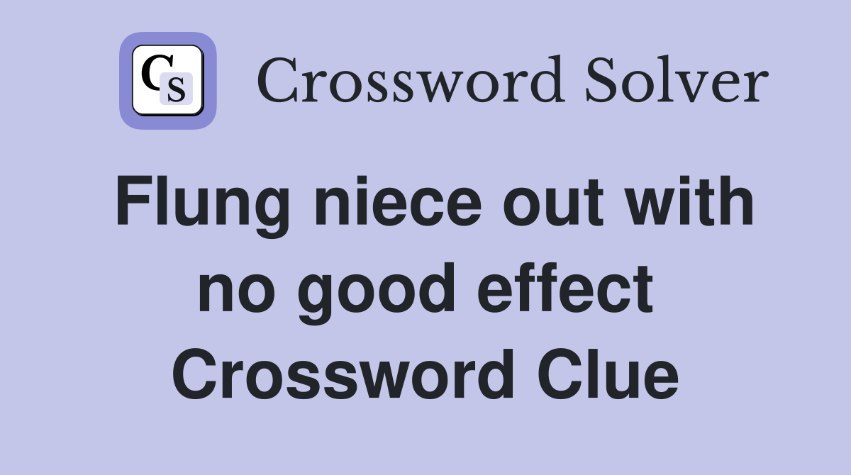Flung niece out with no good effect Crossword Clue