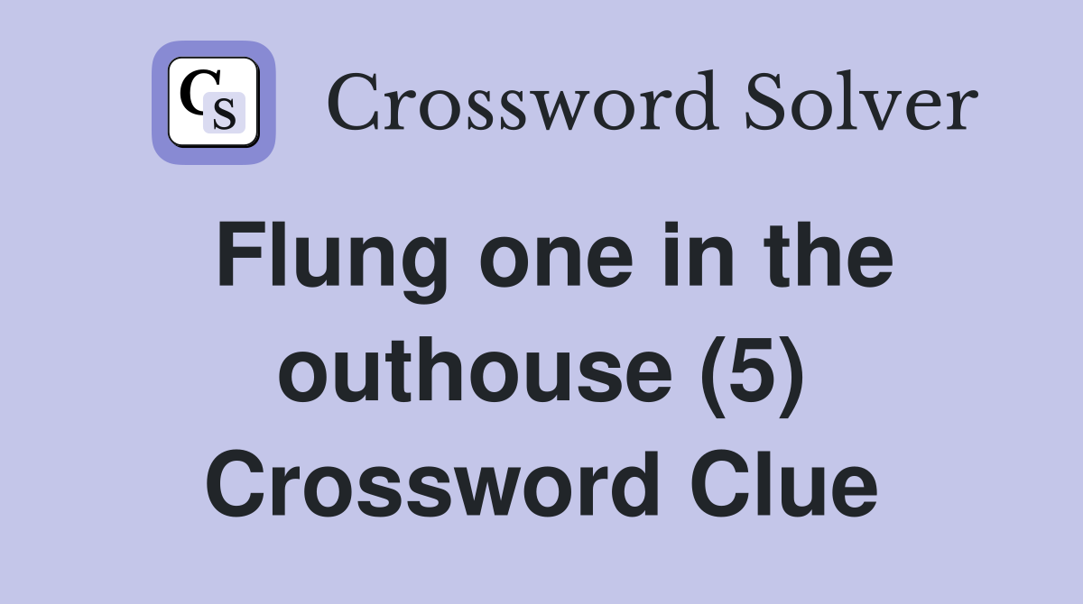 Flung one in the outhouse (5) Crossword Clue