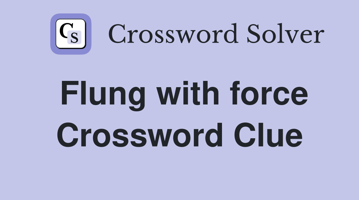Flung with force Crossword Clue