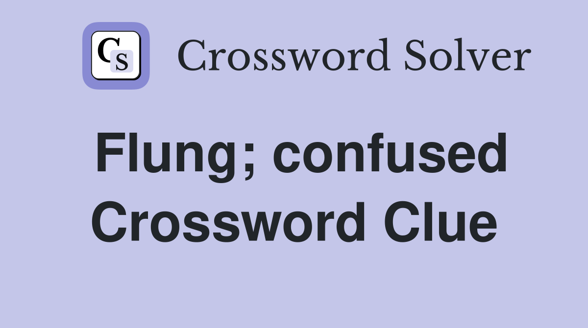Flung; confused Crossword Clue