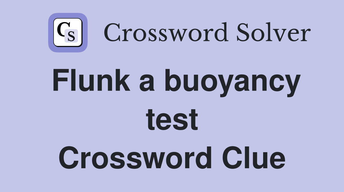 Flunk a buoyancy test Crossword Clue