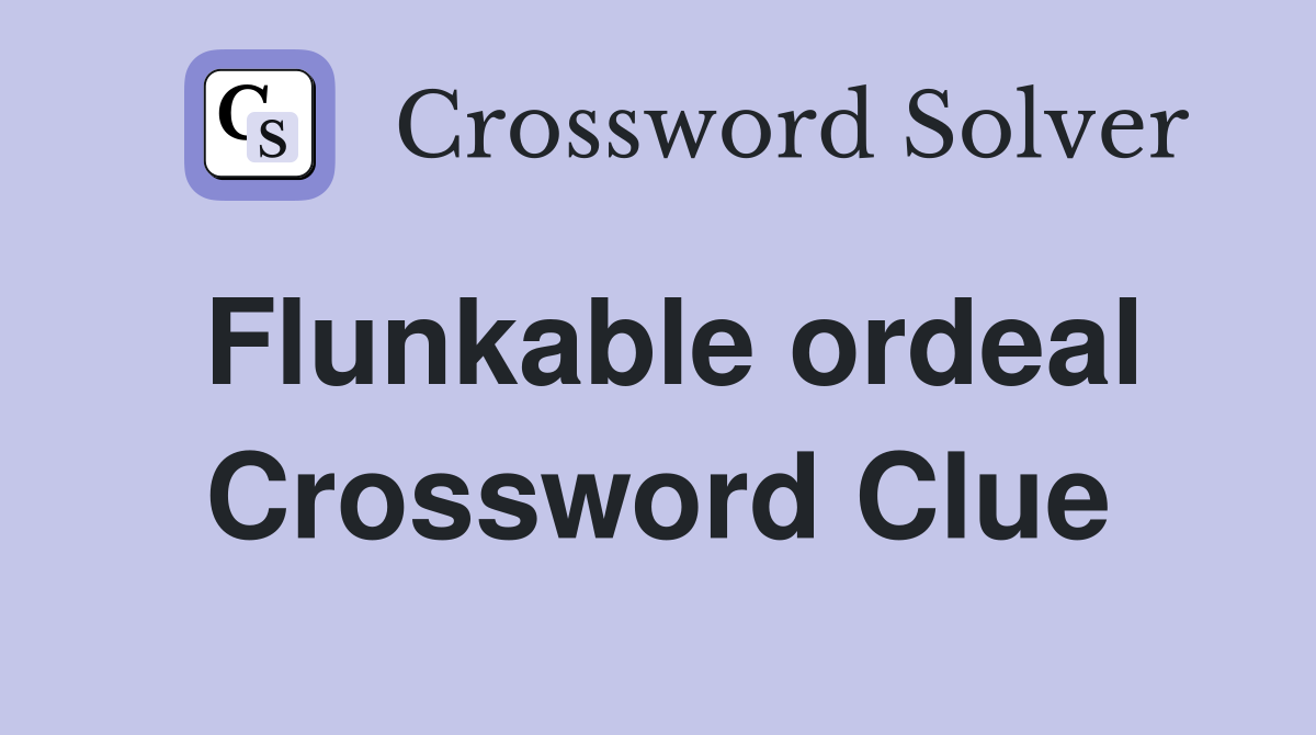 Flunkable ordeal Crossword Clue