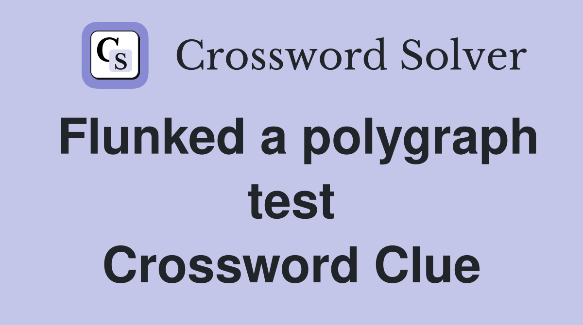 Flunked a polygraph test Crossword Clue