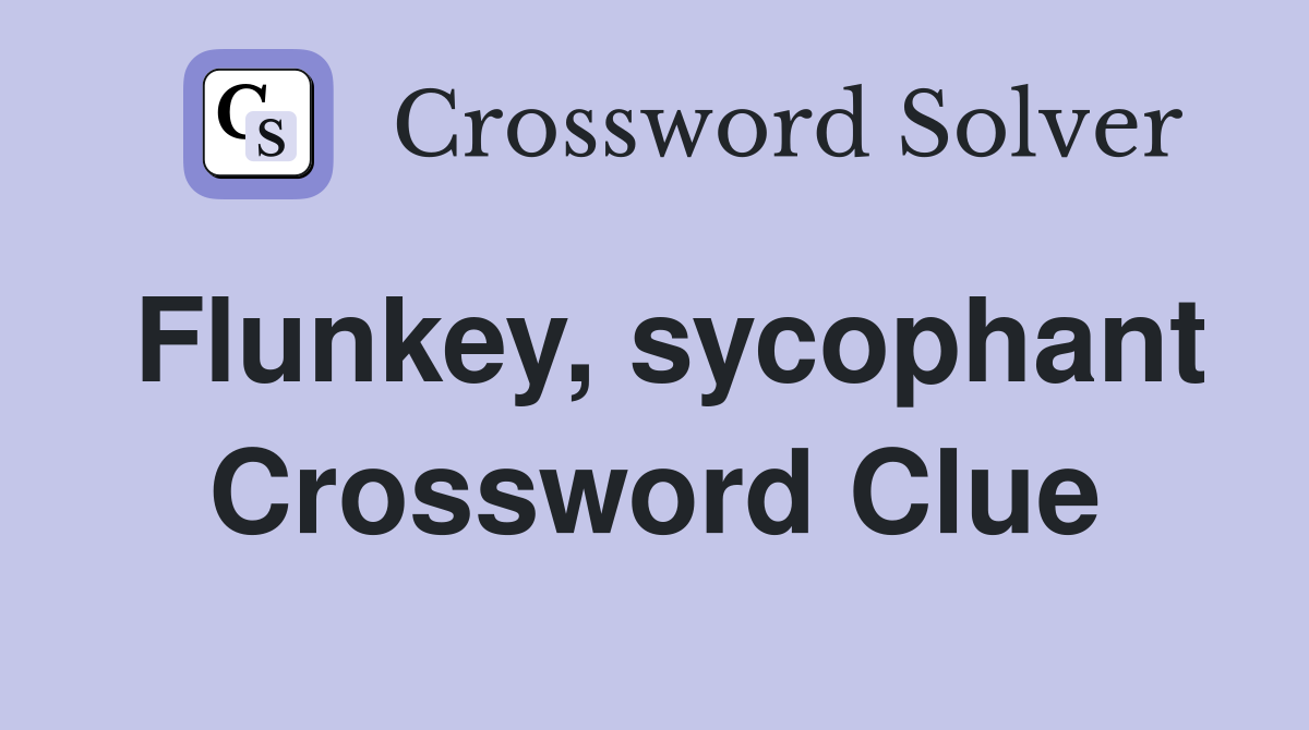 Flunkey, sycophant Crossword Clue