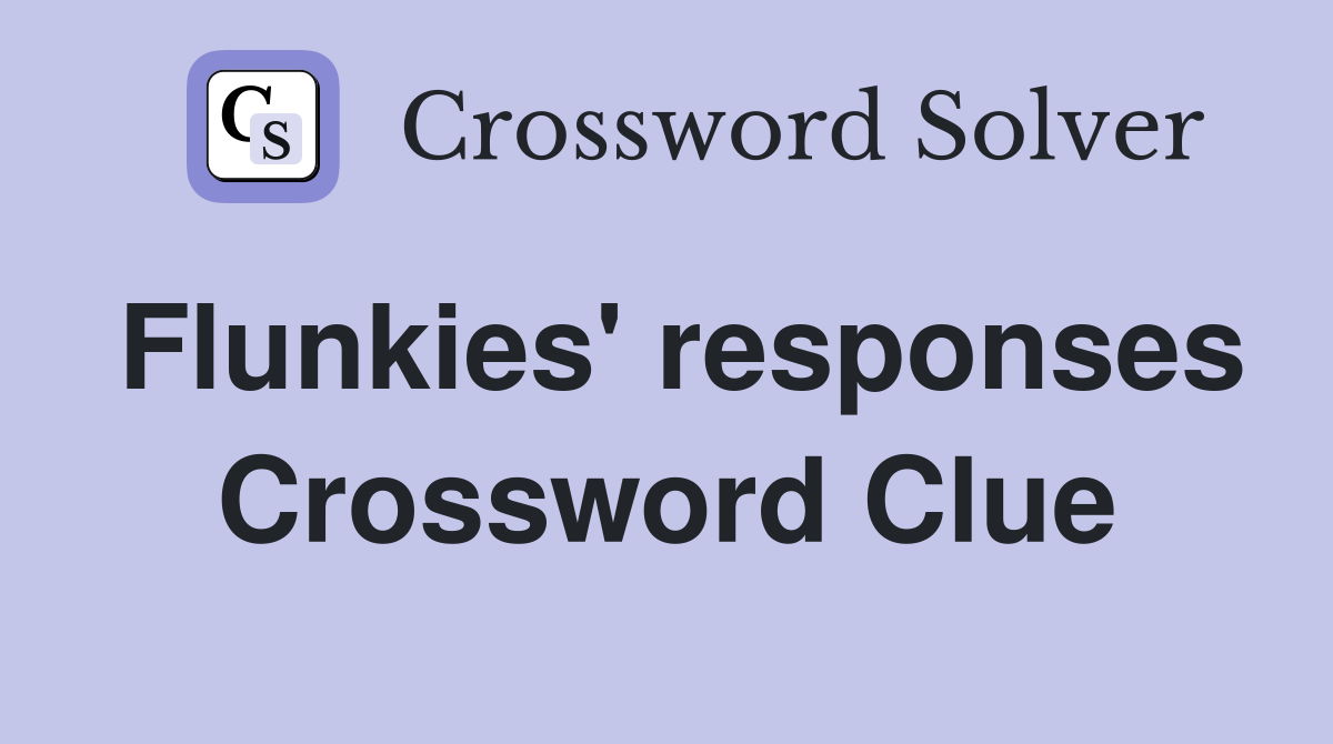 Flunkies' responses Crossword Clue