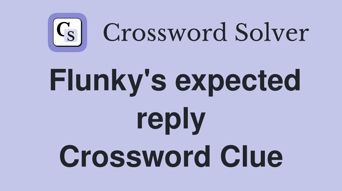 Flunky's expected reply Crossword Clue