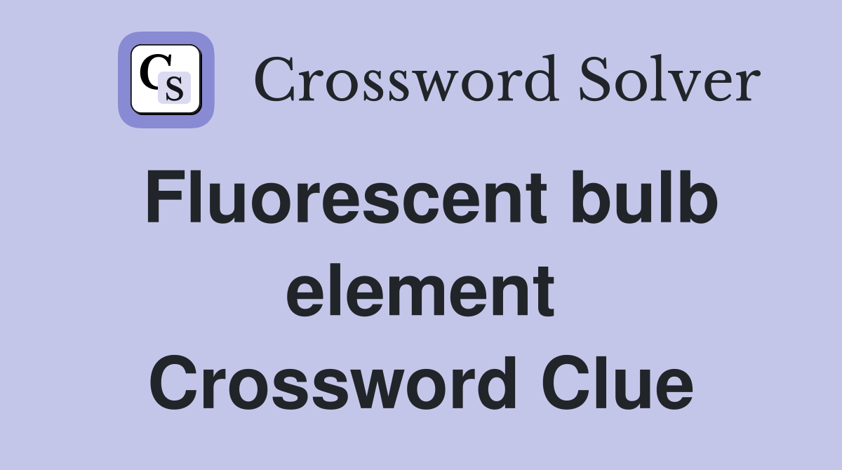 Fluorescent bulb element Crossword Clue