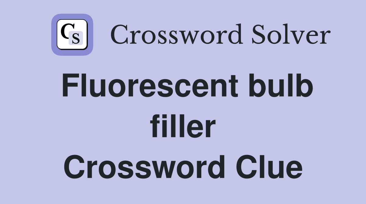 Fluorescent bulb filler Crossword Clue