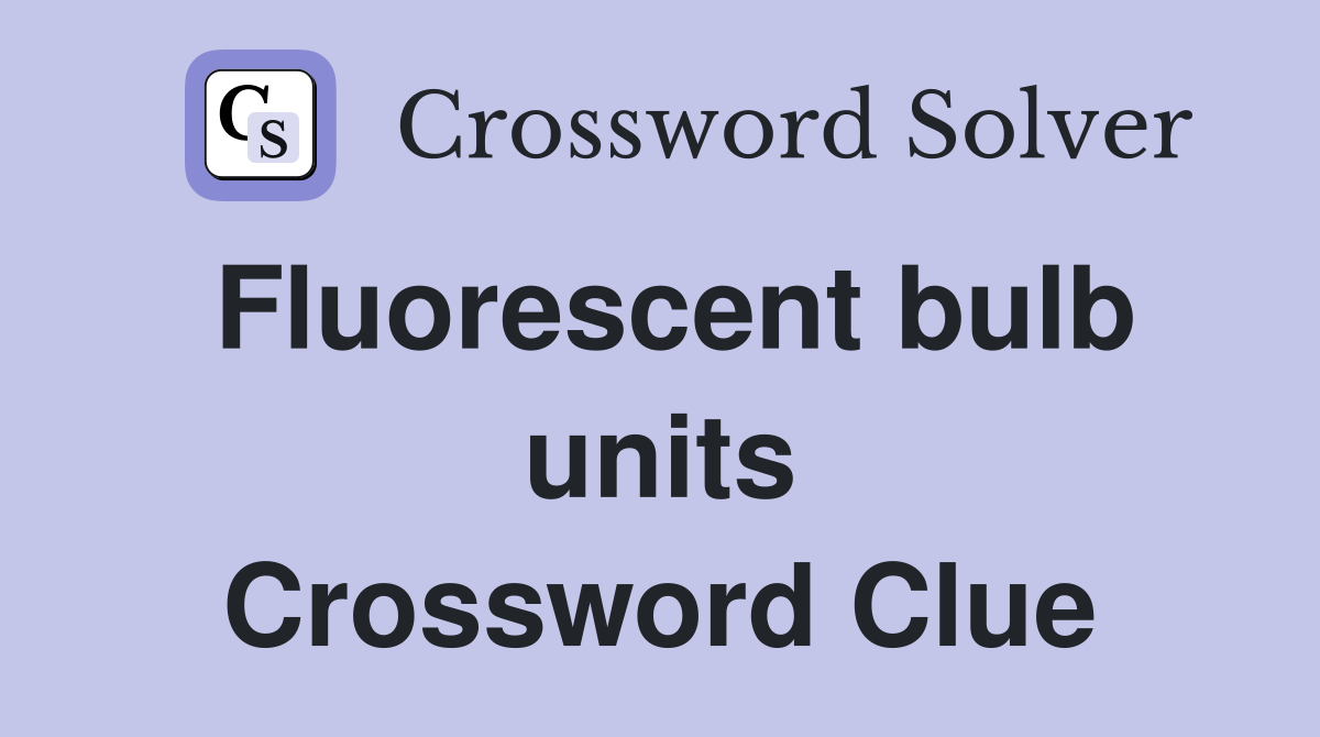 Fluorescent bulb units Crossword Clue