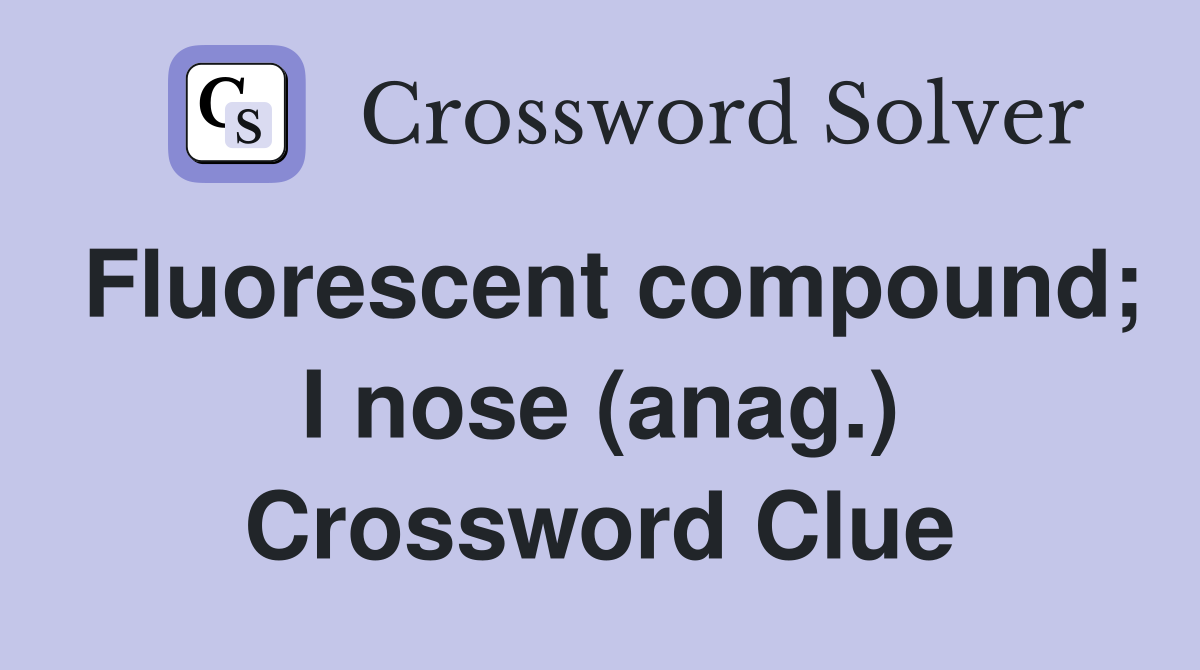Fluorescent compound; I nose (anag.) Crossword Clue