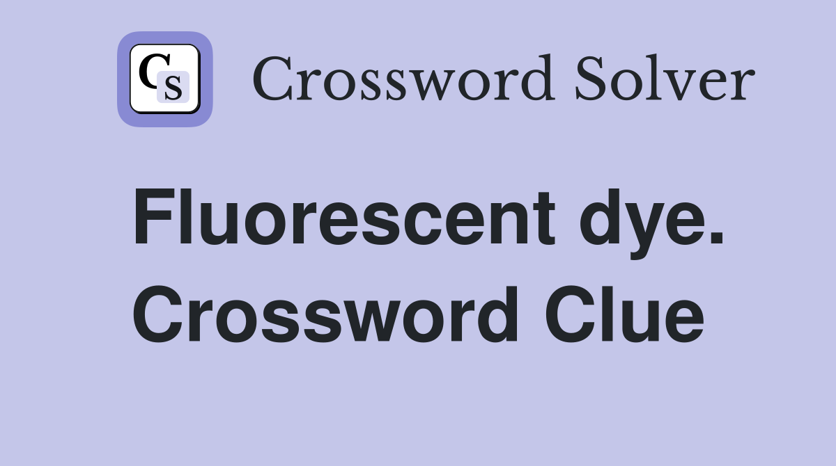Fluorescent dye. Crossword Clue