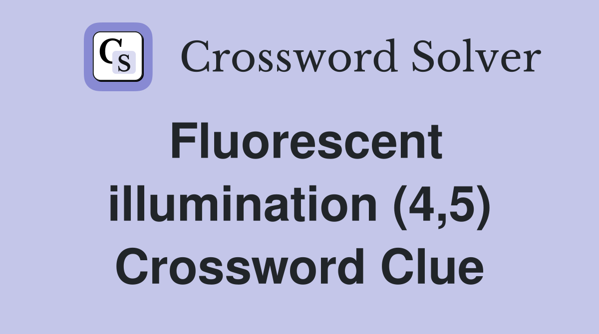 Fluorescent illumination (4,5) Crossword Clue