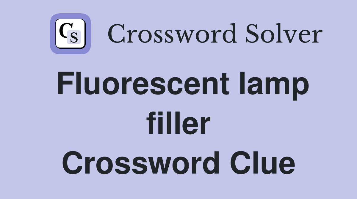 Fluorescent lamp filler Crossword Clue