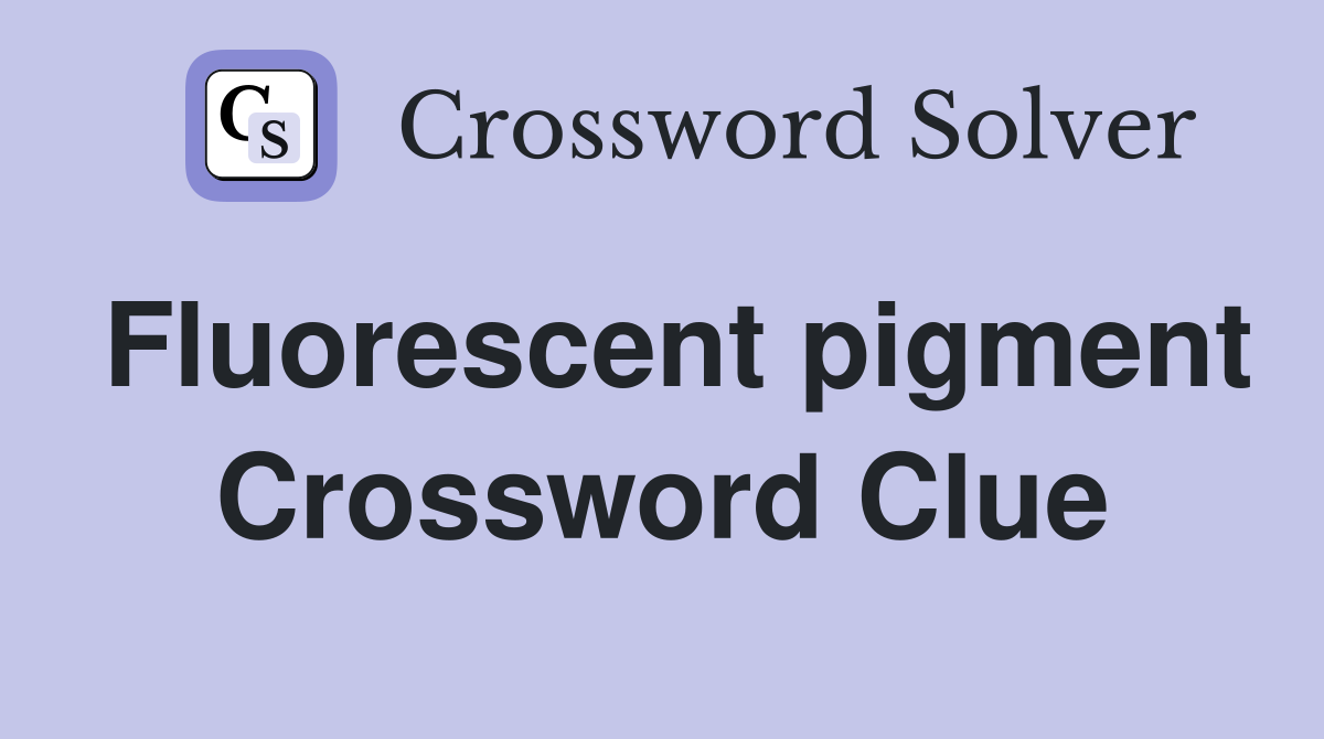 Fluorescent pigment Crossword Clue