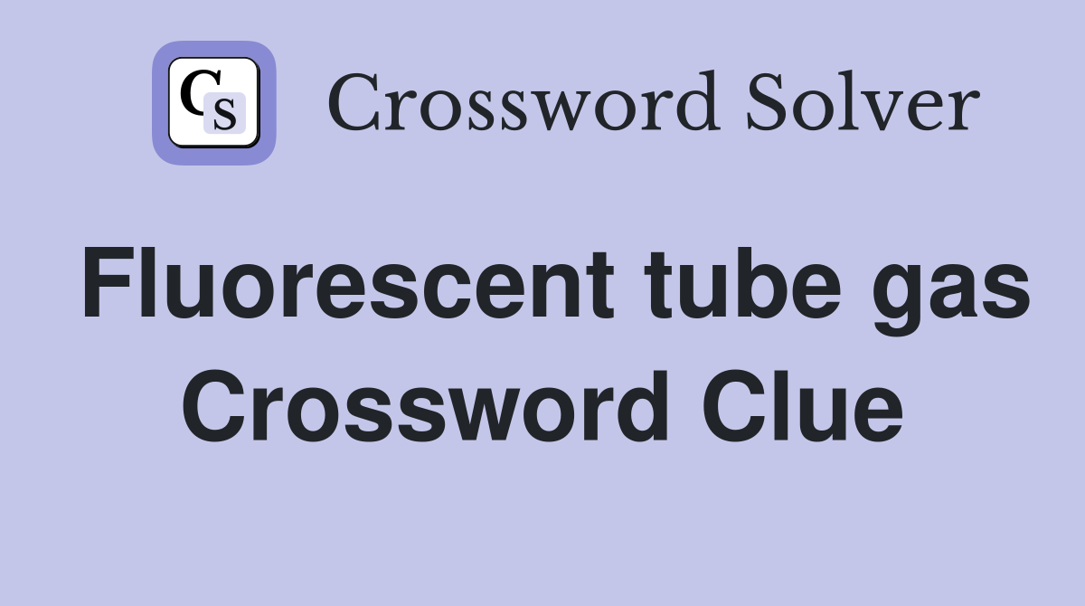 Fluorescent tube gas Crossword Clue