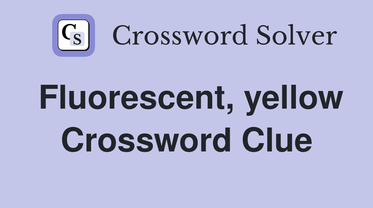 Fluorescent, yellow Crossword Clue
