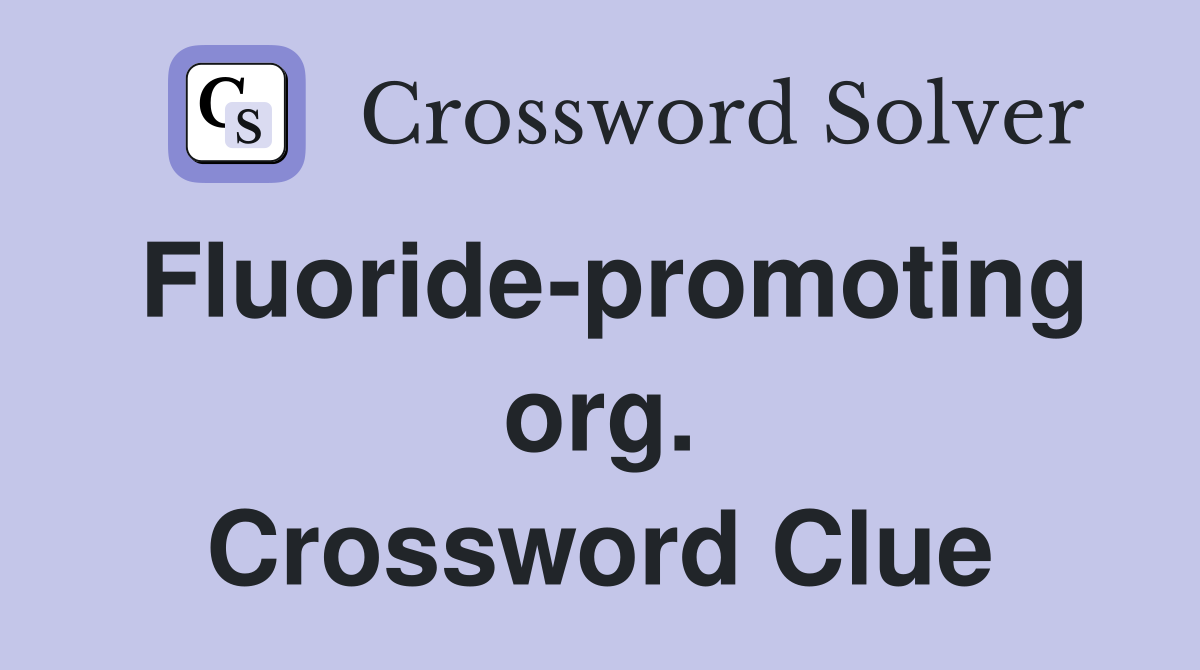 Fluoride-promoting org. Crossword Clue
