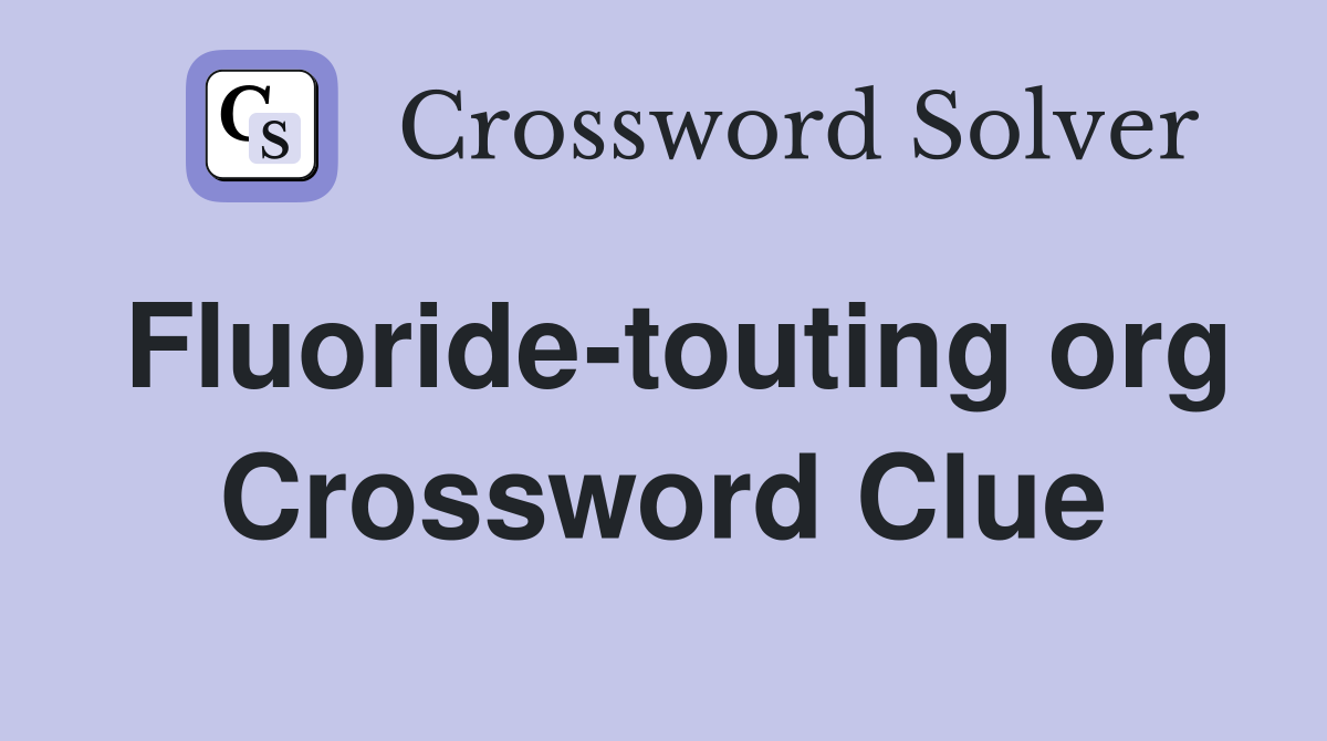 Fluoride-touting org Crossword Clue