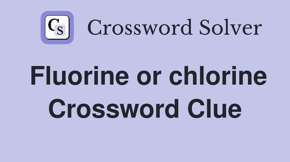 Fluorine or chlorine Crossword Clue