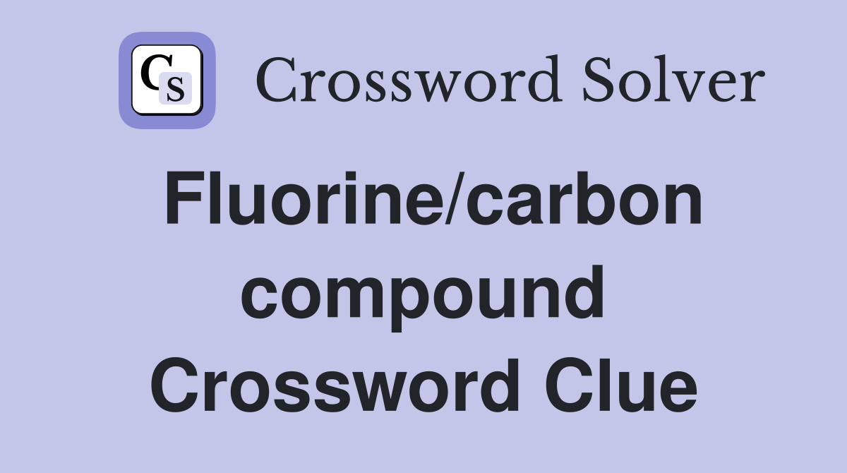 Fluorine/carbon compound Crossword Clue
