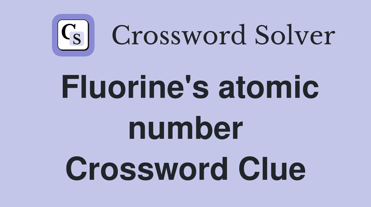 Fluorine's atomic number Crossword Clue