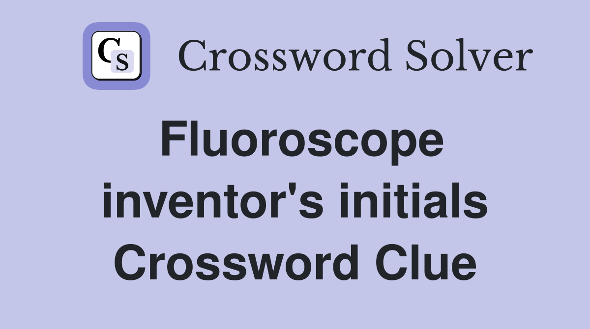 Fluoroscope inventor's initials Crossword Clue