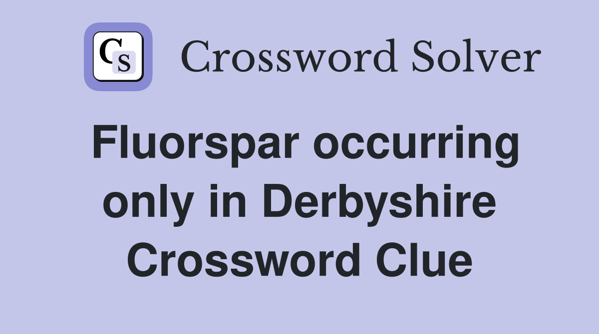 Fluorspar occurring only in Derbyshire Crossword Clue