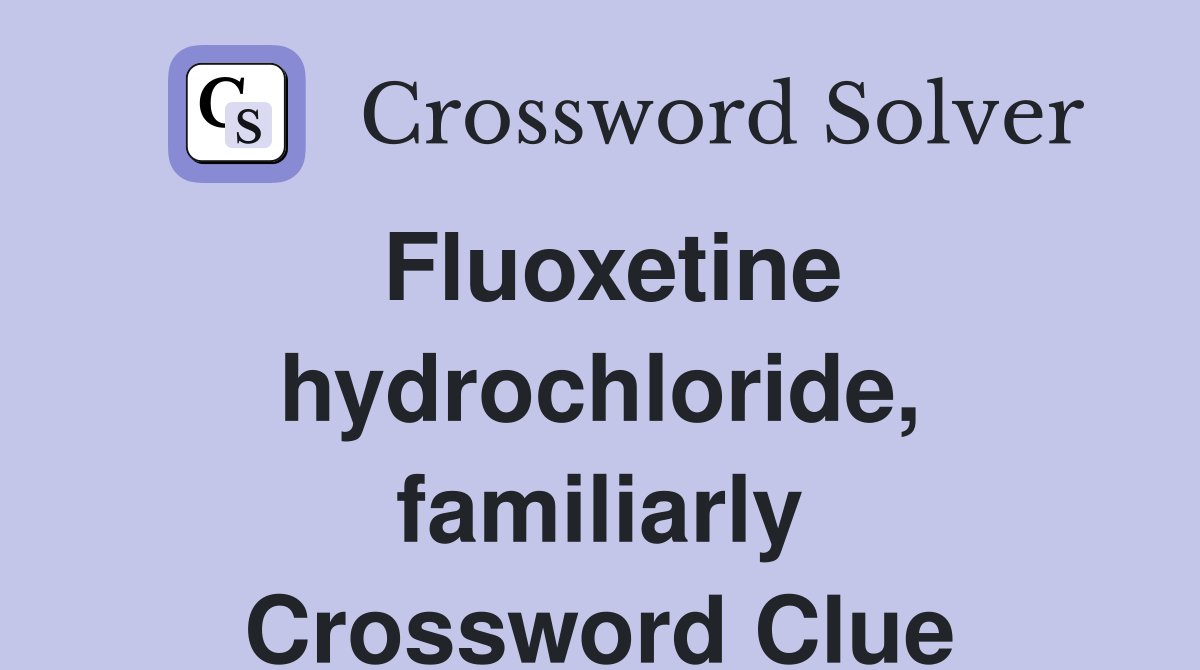 Fluoxetine hydrochloride, familiarly Crossword Clue