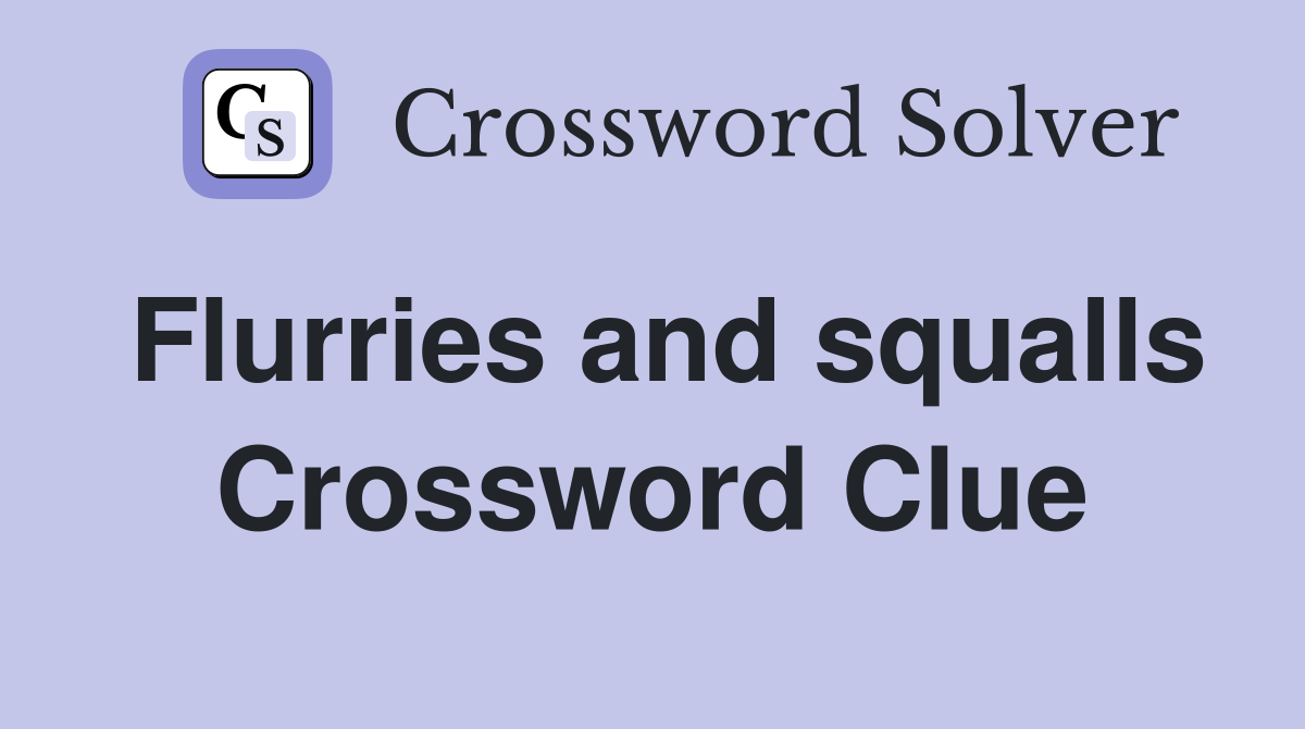Flurries and squalls Crossword Clue