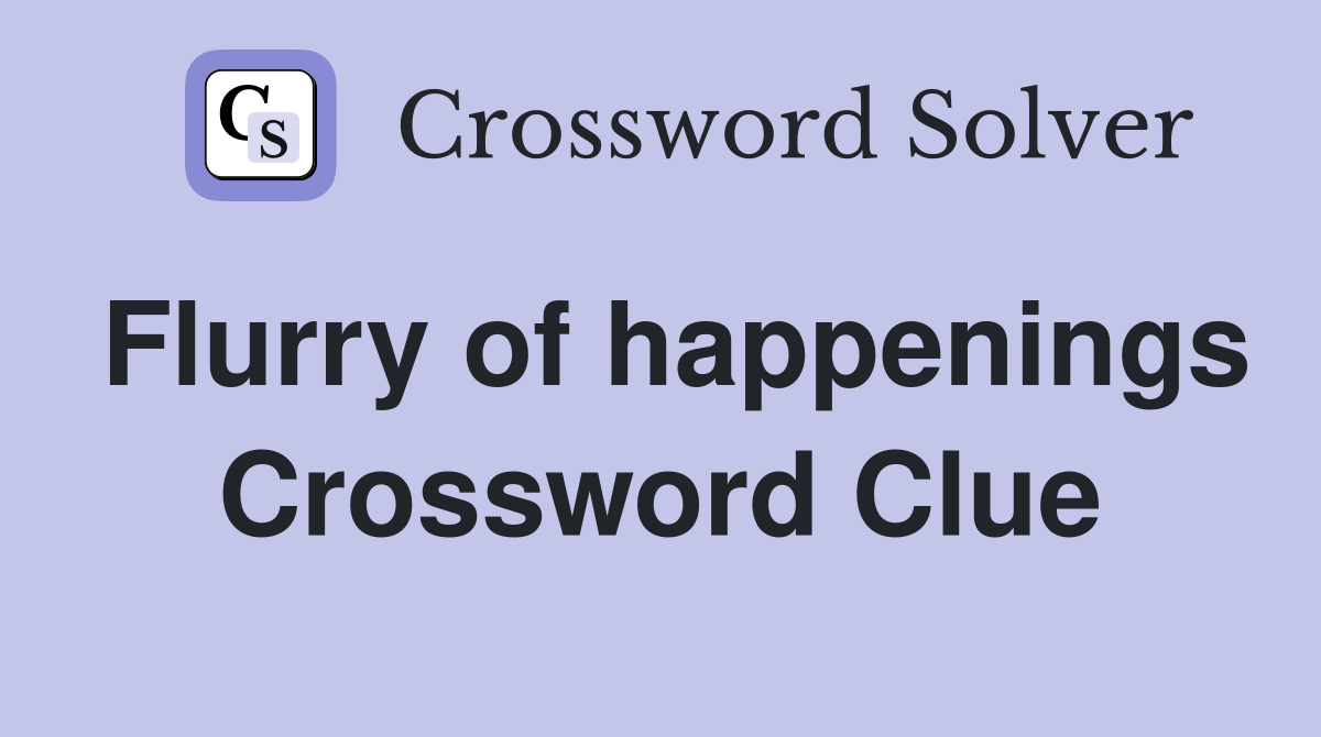 Flurry of happenings Crossword Clue