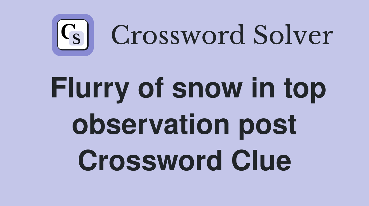 Flurry of snow in top observation post Crossword Clue