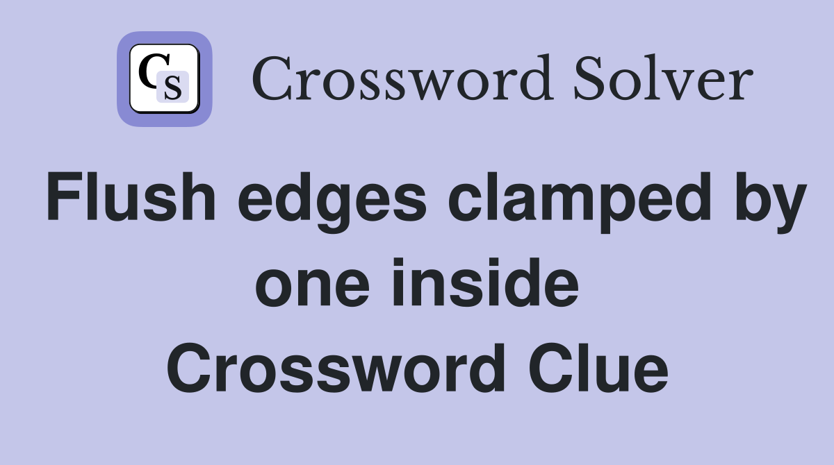 Flush edges clamped by one inside Crossword Clue