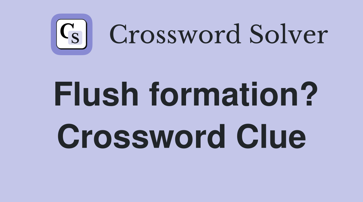 Flush formation? Crossword Clue