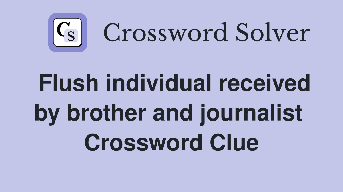Flush individual received by brother and journalist  Crossword Clue