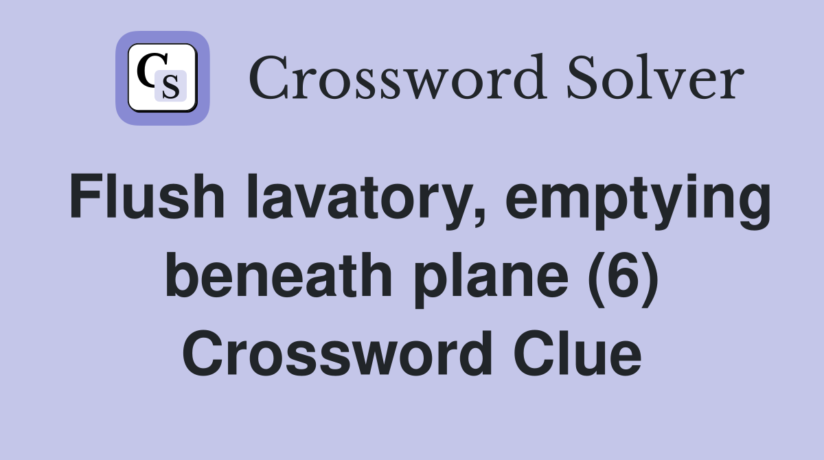 Flush lavatory, emptying beneath plane (6) Crossword Clue