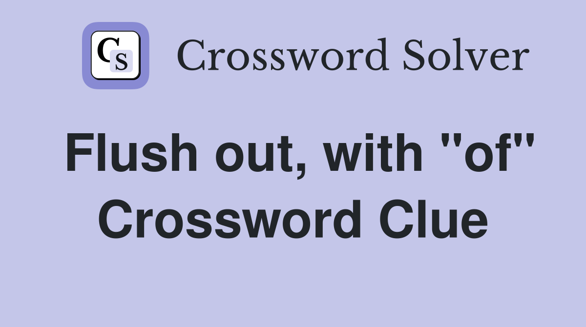 Flush out, with "of" Crossword Clue