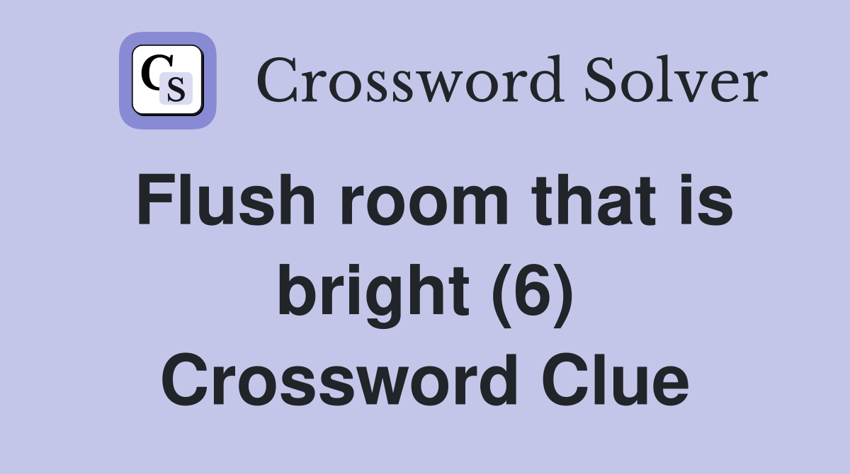 Flush room that is bright (6) Crossword Clue