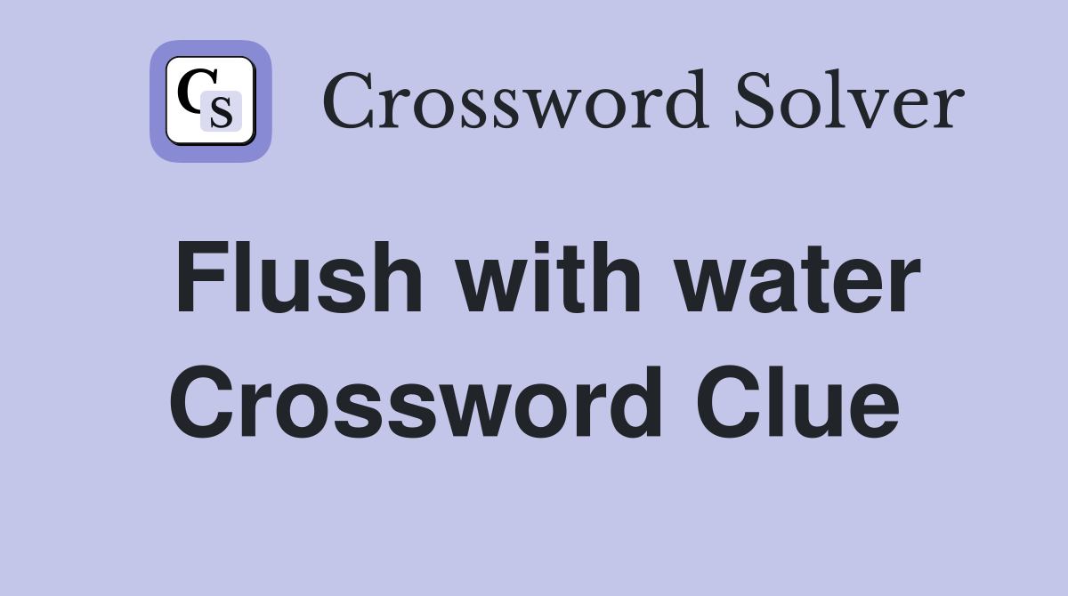 Flush with water Crossword Clue